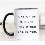 One Of Us Is Right Funny Coffee Mug, Snarky Mug, Sarcastic