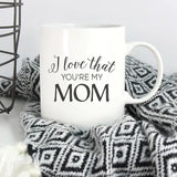 I Love that You're My Mom Mug