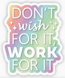 Don't Wish for it, Work for it Motivational Sticker