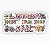 Women don't owe you shit flower sticker