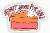 Shut your pie hole sticker