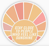 Stay Close To People Who Feel Like Sunshine Sticker