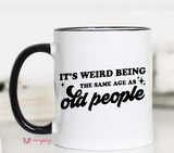 It's Weird Being The Same Age As Old People Funny Coffee Mug
