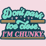 Don't Park Too Close I'm Chunky Funny Car Sticker Decal