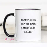 Rude Funny Coffee Mug – Take A Day Off Being A Dick